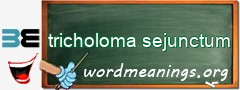 WordMeaning blackboard for tricholoma sejunctum